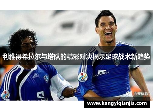 利雅得希拉尔与塔队的精彩对决揭示足球战术新趋势