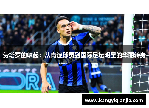 劳塔罗的崛起：从青涩球员到国际足坛明星的华丽转身