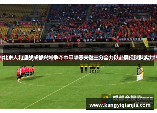 北京人和迎战成都兴城争夺中甲联赛关键三分全力以赴展现球队实力