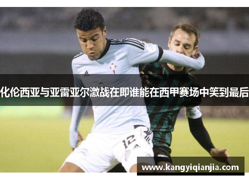 化伦西亚与亚雷亚尔激战在即谁能在西甲赛场中笑到最后