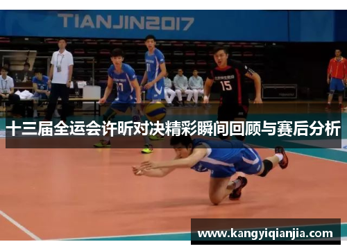 十三届全运会许昕对决精彩瞬间回顾与赛后分析