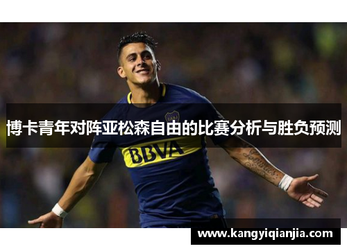 博卡青年对阵亚松森自由的比赛分析与胜负预测