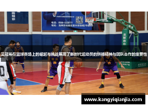 吴冠希在篮球赛场上的崛起与挑战展现了新时代运动员的拼搏精神与团队合作的重要性