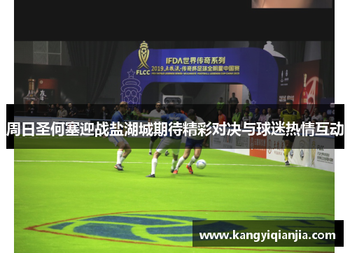 周日圣何塞迎战盐湖城期待精彩对决与球迷热情互动