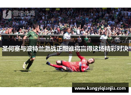 圣何塞与波特兰激战正酣谁将赢得这场精彩对决