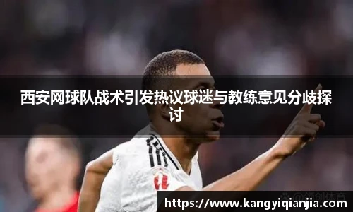 西安网球队战术引发热议球迷与教练意见分歧探讨